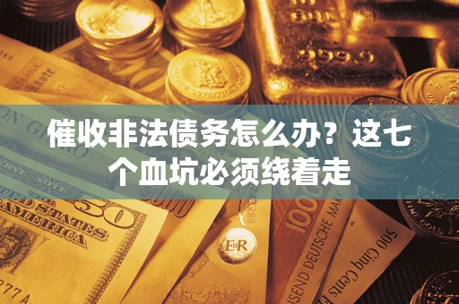北京催收非法债务怎么办？这七个血坑必须绕着走