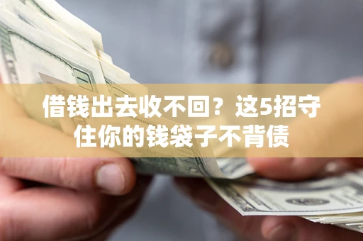 北京借钱出去收不回？这5招守住你的钱袋子不背债