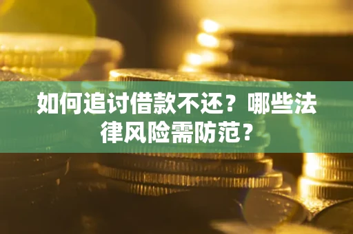 北京如何追讨借款不还？哪些法律风险需防范？