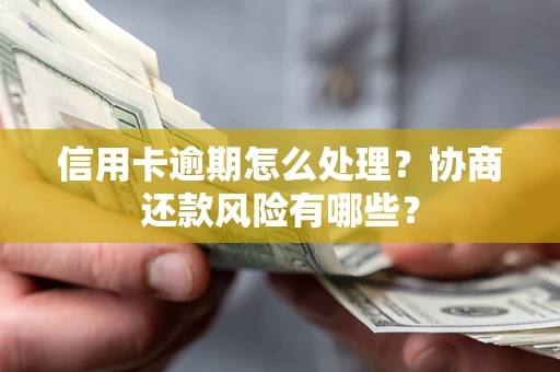 北京信用卡逾期怎么处理？协商还款风险有哪些？